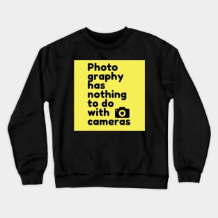 Photography has nothing to do with cameras Crewneck Sweatshirt